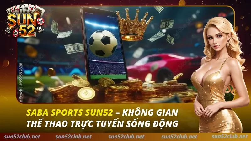 Saba Sports Sun52: Sảnh Cá Cược Thể Thao Tỷ Lệ Odds Cao Nhất 2026 5 Saba Sports Sun52