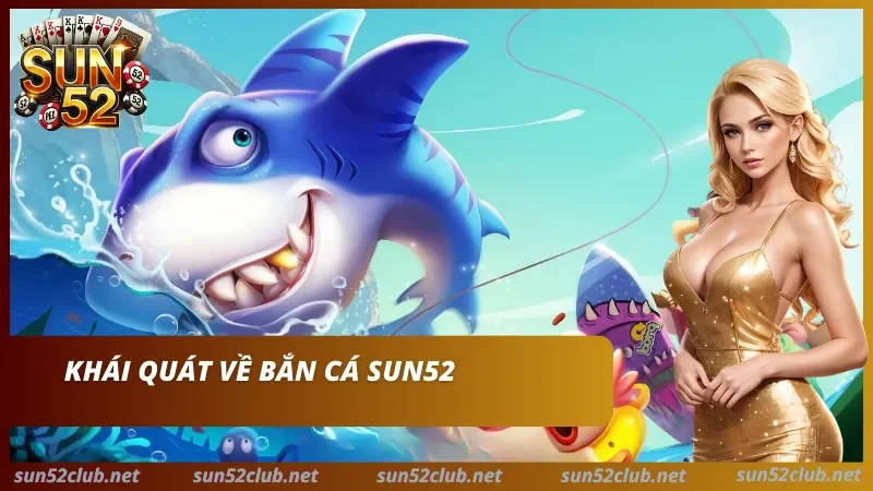Đôi nét về bắn cá SUN52 gay cấn