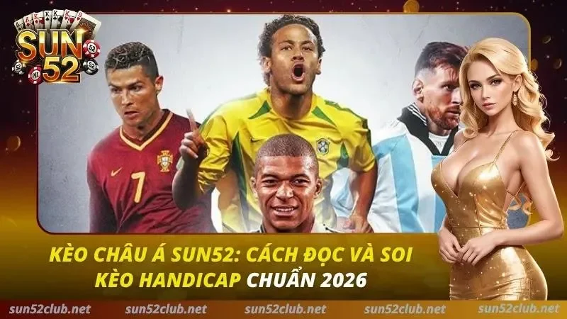 Kèo Châu Á Sun52: Cách Đọc Và Soi Kèo Handicap Chuẩn 2026 5 Kèo Châu Á Sun52