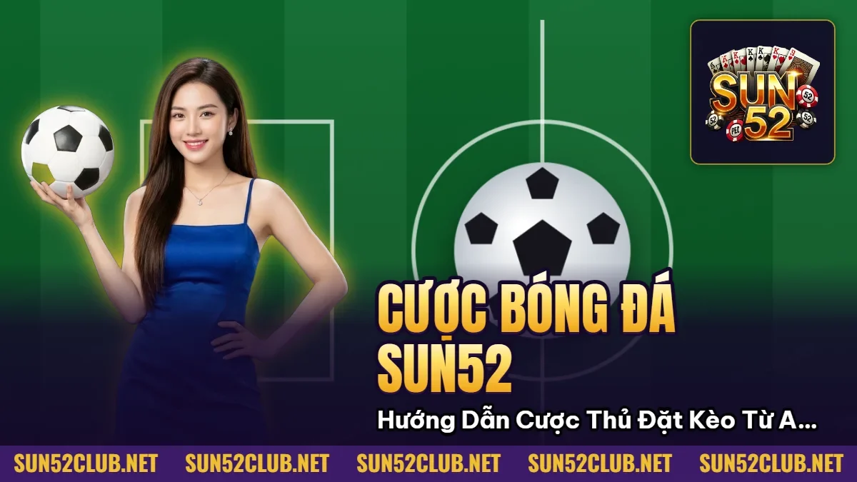 Hình minh họa bài viết: Cược Bóng Đá Sun52: Hướng Dẫn Cược Thủ Đặt Kèo Từ A đến Z