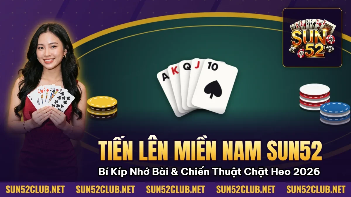 Tiến Lên Miền Nam Sun52: Bí Kíp Nhớ Bài & Chiến Thuật Chặt Heo 2026 3 Hình minh họa bài viết: Tiến Lên Miền Nam Sun52: Bí Kíp Nhớ Bài & Chiến Thuật Chặt Heo 2026
